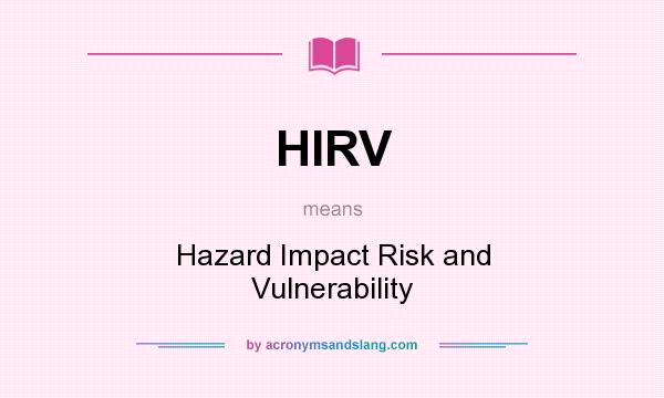 What does HIRV mean? It stands for Hazard Impact Risk and Vulnerability