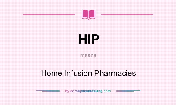 What does HIP mean? It stands for Home Infusion Pharmacies