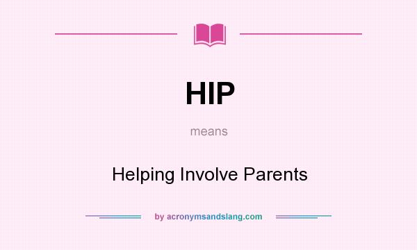 What does HIP mean? It stands for Helping Involve Parents