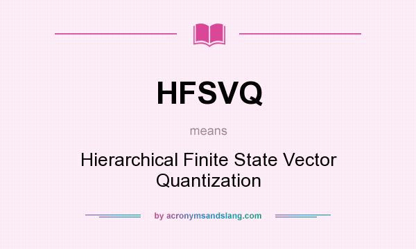 What does HFSVQ mean? It stands for Hierarchical Finite State Vector Quantization
