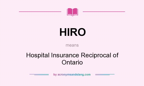 What does HIRO mean? It stands for Hospital Insurance Reciprocal of Ontario