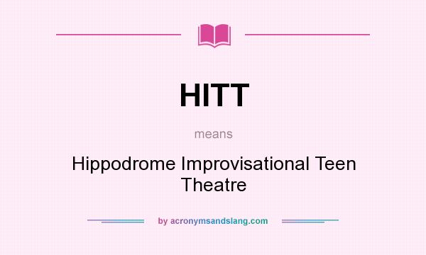 What does HITT mean? It stands for Hippodrome Improvisational Teen Theatre