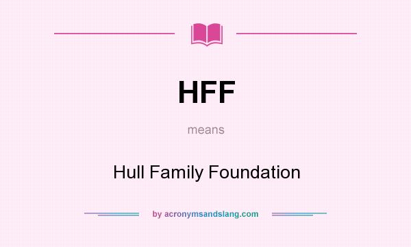 What does HFF mean? It stands for Hull Family Foundation