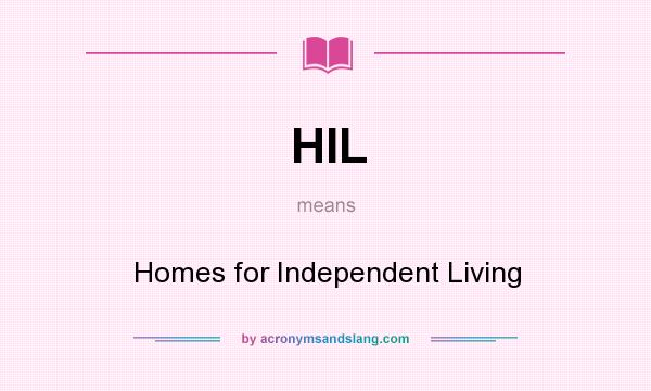 What does HIL mean? It stands for Homes for Independent Living