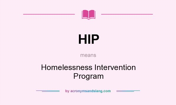 What does HIP mean? It stands for Homelessness Intervention Program