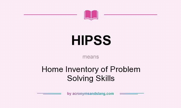What does HIPSS mean? It stands for Home Inventory of Problem Solving Skills