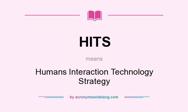 What does HITS mean? It stands for Humans Interaction Technology Strategy