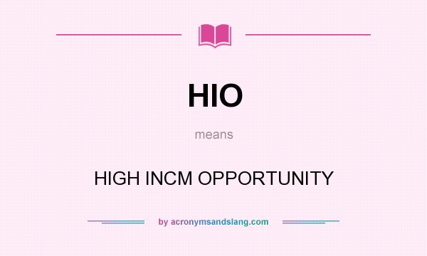 What does HIO mean? It stands for HIGH INCM OPPORTUNITY