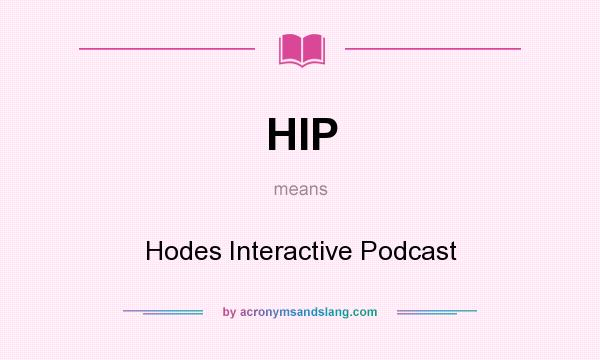 What does HIP mean? It stands for Hodes Interactive Podcast