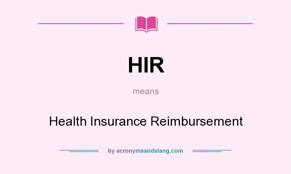 What does HIR mean? It stands for Health Insurance Reimbursement