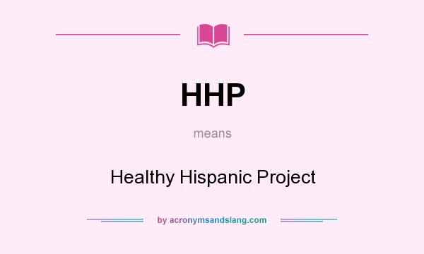 What does HHP mean? It stands for Healthy Hispanic Project
