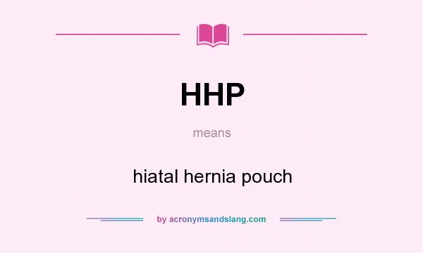 What does HHP mean? It stands for hiatal hernia pouch