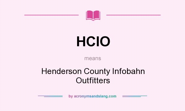 What does HCIO mean? It stands for Henderson County Infobahn Outfitters