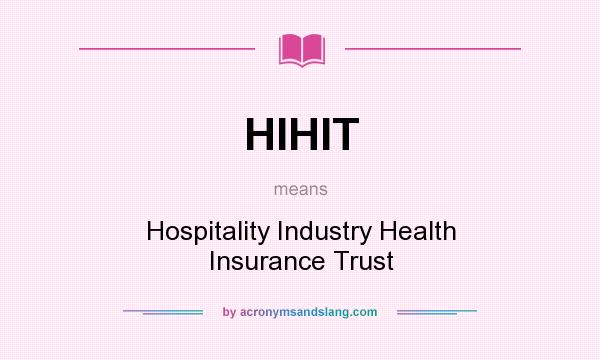 What does HIHIT mean? It stands for Hospitality Industry Health Insurance Trust