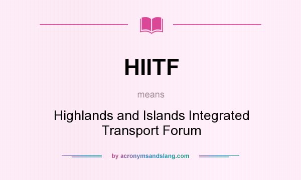 What does HIITF mean? It stands for Highlands and Islands Integrated Transport Forum