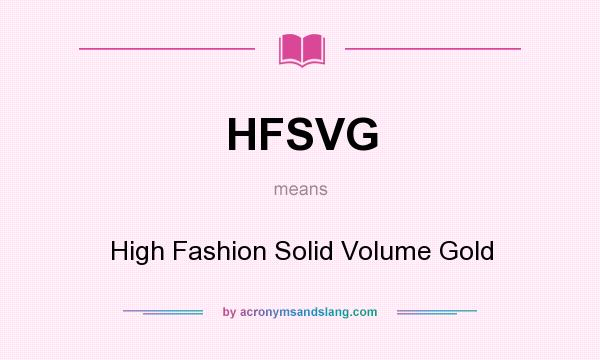 What does HFSVG mean? It stands for High Fashion Solid Volume Gold