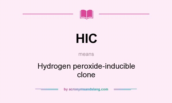 What does HIC mean? It stands for Hydrogen peroxide-inducible clone