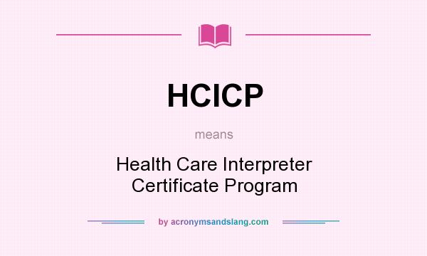 What does HCICP mean? It stands for Health Care Interpreter Certificate Program