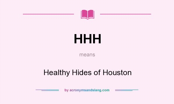 What does HHH mean? It stands for Healthy Hides of Houston
