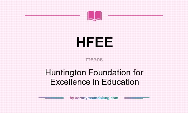What does HFEE mean? It stands for Huntington Foundation for Excellence in Education