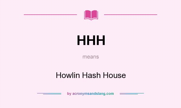 What does HHH mean? It stands for Howlin Hash House