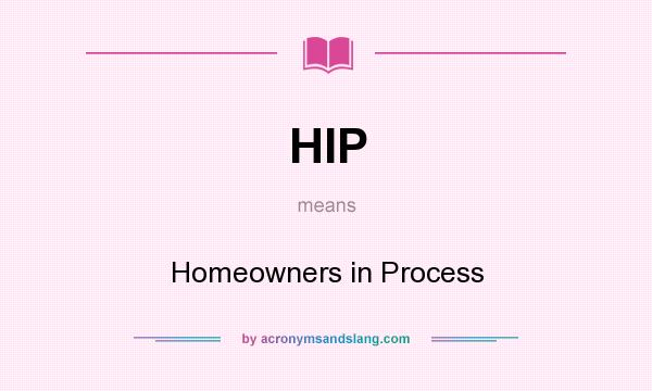 What does HIP mean? It stands for Homeowners in Process