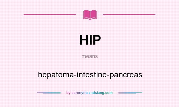 What does HIP mean? It stands for hepatoma-intestine-pancreas
