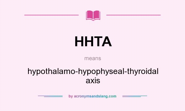 What does HHTA mean? It stands for hypothalamo-hypophyseal-thyroidal axis