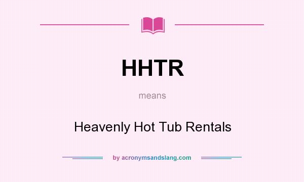 What does HHTR mean? It stands for Heavenly Hot Tub Rentals