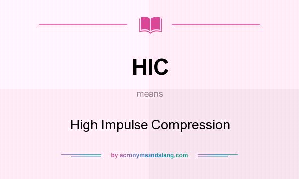 What does HIC mean? It stands for High Impulse Compression