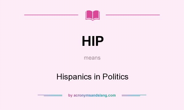 What does HIP mean? It stands for Hispanics in Politics