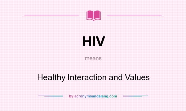 What does HIV mean? It stands for Healthy Interaction and Values