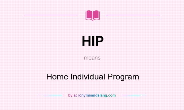 What does HIP mean? It stands for Home Individual Program