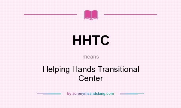 What does HHTC mean? It stands for Helping Hands Transitional Center
