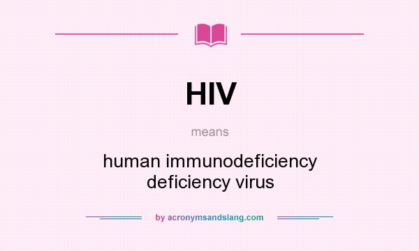 What does HIV mean? It stands for human immunodeficiency deficiency virus