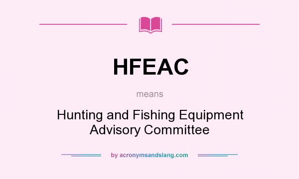 What does HFEAC mean? It stands for Hunting and Fishing Equipment Advisory Committee
