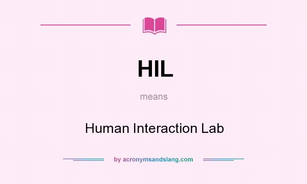 What does HIL mean? It stands for Human Interaction Lab