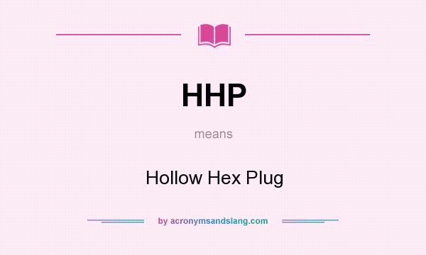 What does HHP mean? It stands for Hollow Hex Plug