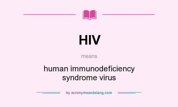 What does HIV mean? It stands for human immunodeficiency syndrome virus