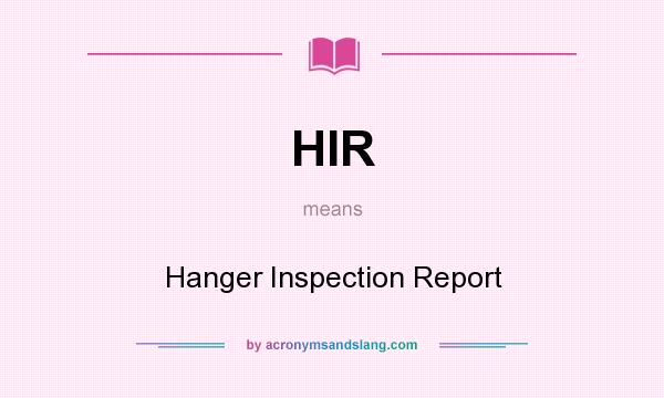 What does HIR mean? It stands for Hanger Inspection Report