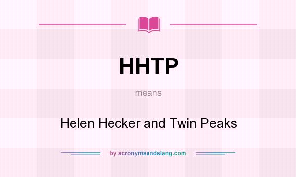 What does HHTP mean? It stands for Helen Hecker and Twin Peaks