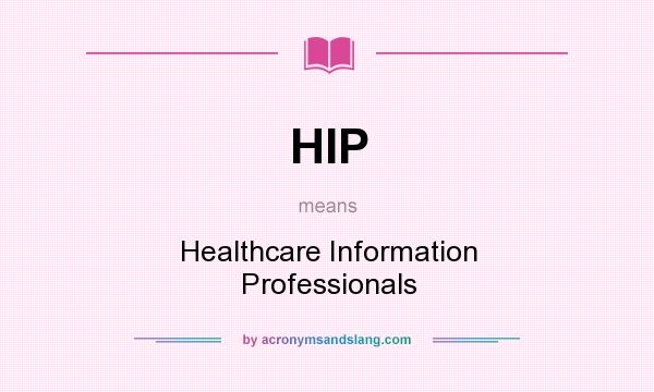 What does HIP mean? It stands for Healthcare Information Professionals