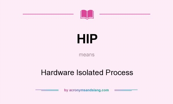 What does HIP mean? It stands for Hardware Isolated Process