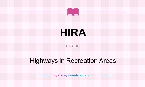 What does HIRA mean? It stands for Highways in Recreation Areas