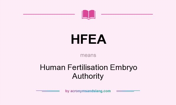 What does HFEA mean? It stands for Human Fertilisation Embryo Authority