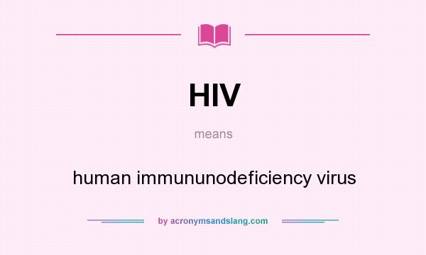 What does HIV mean? It stands for human immununodeficiency virus