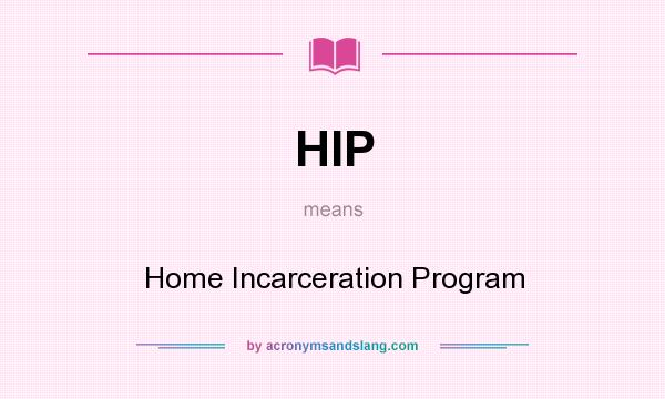 What does HIP mean? It stands for Home Incarceration Program