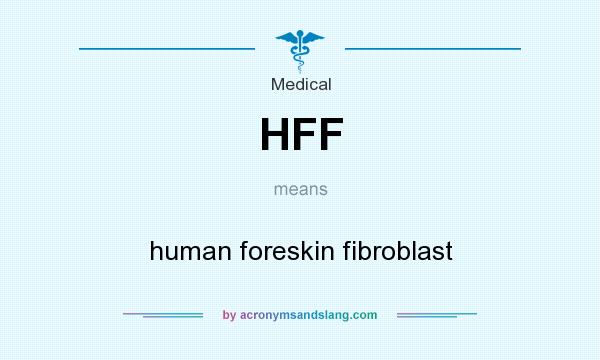 What does HFF mean? It stands for human foreskin fibroblast