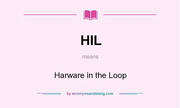 What does HIL mean? It stands for Harware in the Loop