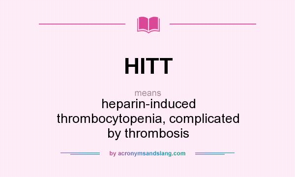What does HITT mean? It stands for heparin-induced thrombocytopenia, complicated by thrombosis